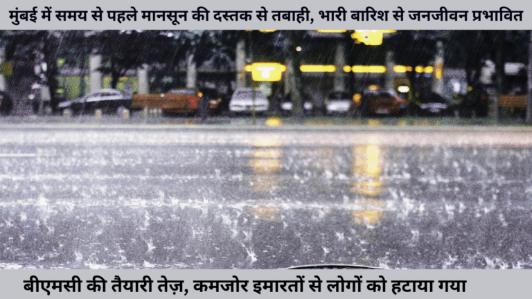 मुंबई में समय से पहले मानसून की दस्तक से तबाही, भारी बारिश से जनजीवन प्रभावित