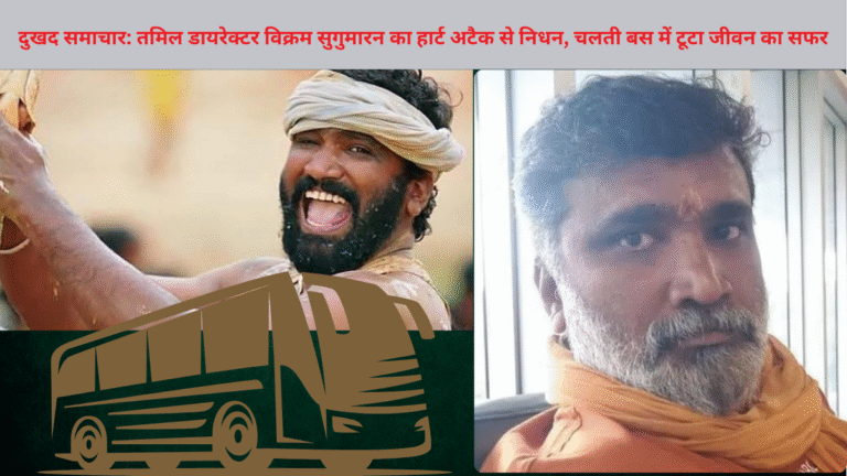 दुखद समाचार: तमिल डायरेक्टर विक्रम सुगुमारन का हार्ट अटैक से निधन, चलती बस में टूटा जीवन का सफर