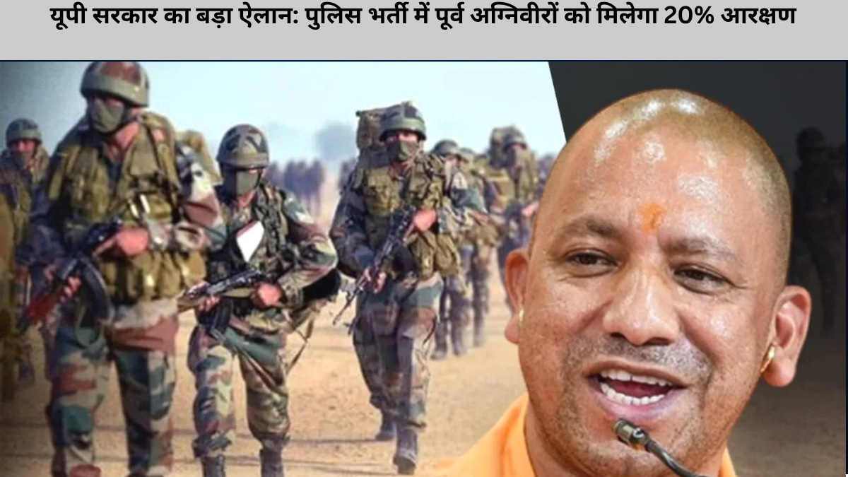 यूपी सरकार का बड़ा ऐलान: पुलिस भर्ती में पूर्व अग्निवीरों को मिलेगा 20% आरक्षण