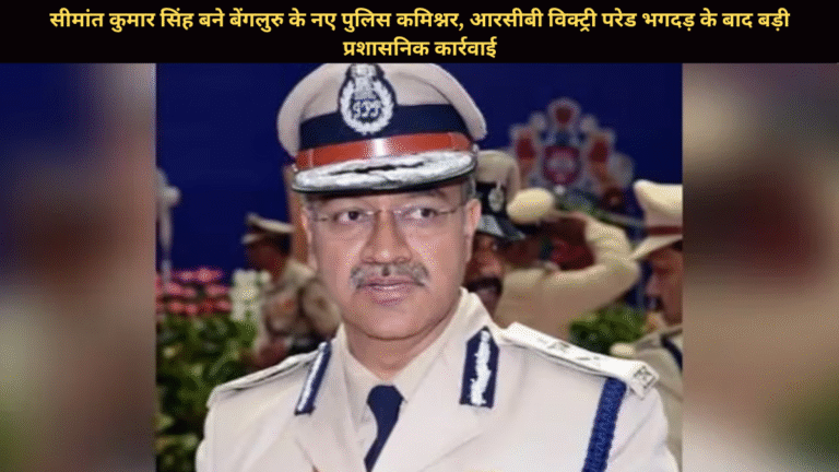 सीमांत कुमार सिंह बने बेंगलुरु के नए पुलिस कमिश्नर, आरसीबी विक्ट्री परेड भगदड़ के बाद बड़ी प्रशासनिक कार्रवाई