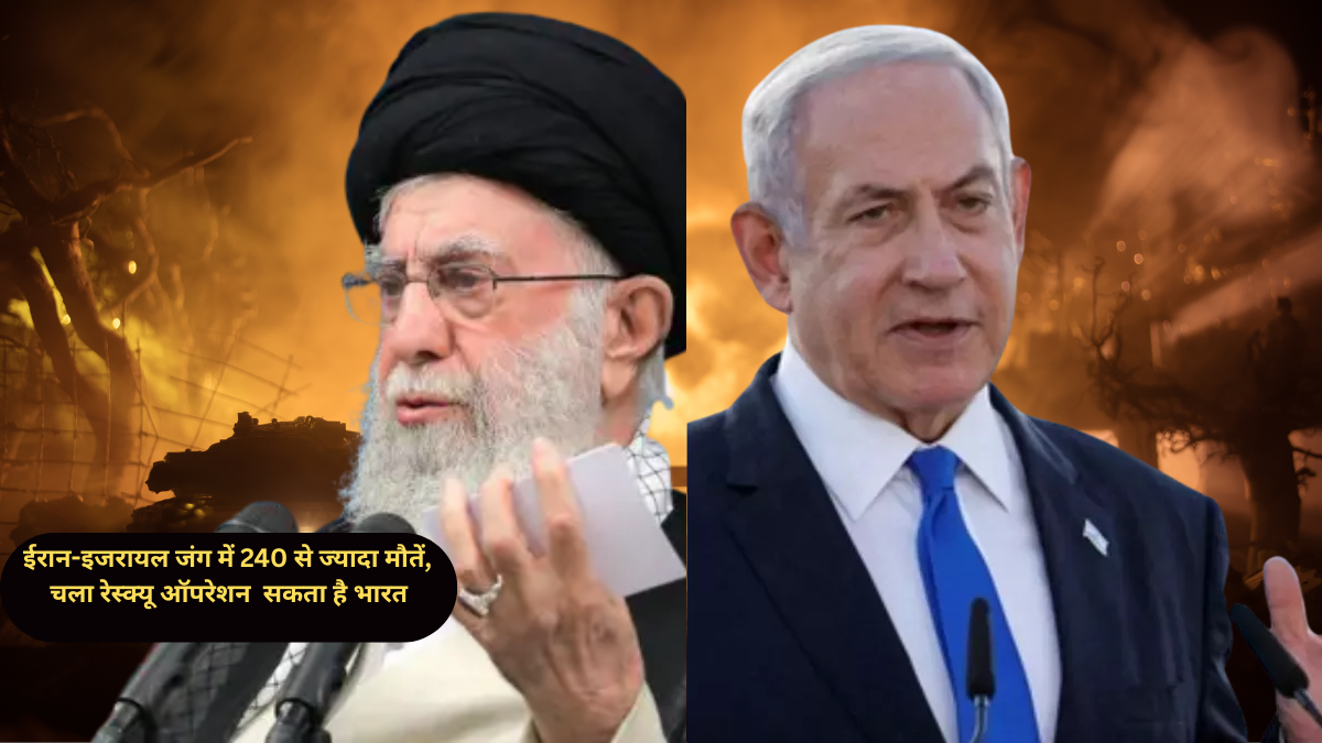ईरान-इजरायल जंग में अब तक 240 से ज्यादा मौतें, भारत चला सकता है रेस्क्यू ऑपरेशन