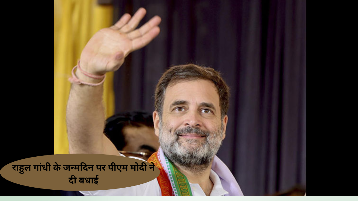 राहुल गांधी के जन्मदिन पर देशभर से शुभकामनाएं, पीएम मोदी से लेकर विपक्ष के नेताओं ने दी बधाई