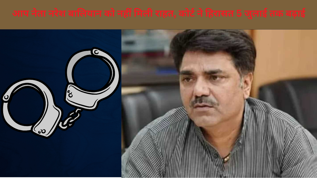 AAP विधायक नरेश बालियान को कोर्ट से नहीं मिली राहत, हिरासत 5 जुलाई तक बढ़ी